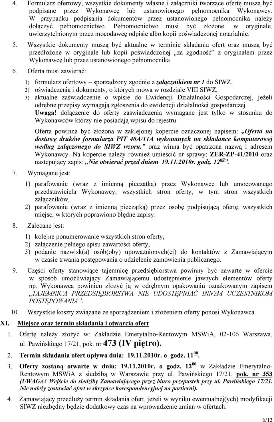 Pełnomocnictwo musi być złożone: w oryginale, uwierzytelnionym przez mocodawcę odpisie albo kopii poświadczonej notarialnie. 5.
