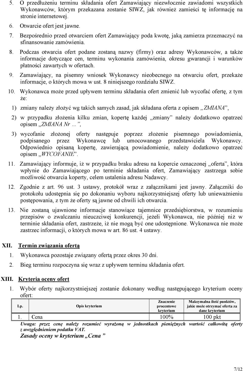 Podczas otwarcia ofert podane zostaną nazwy (firmy) oraz adresy Wykonawców, a także informacje dotyczące cen, terminu wykonania zamówienia, okresu gwarancji i warunków płatności zawartych w ofertach.