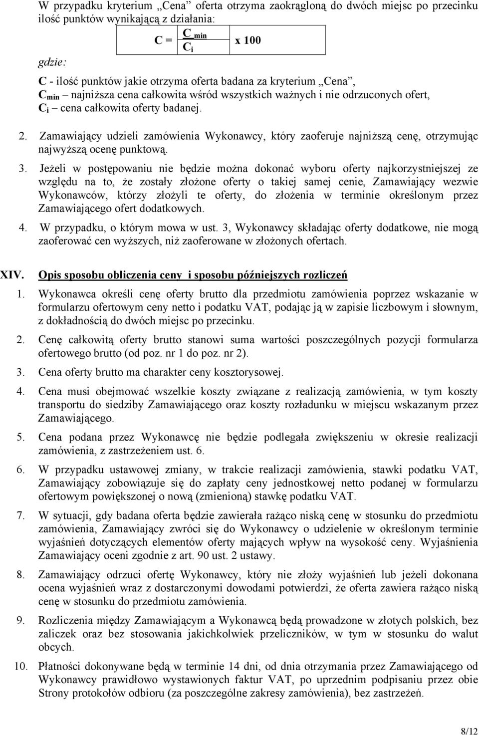 Zamawiający udzieli zamówienia Wykonawcy, który zaoferuje najniższą cenę, otrzymując najwyższą ocenę punktową. 3.