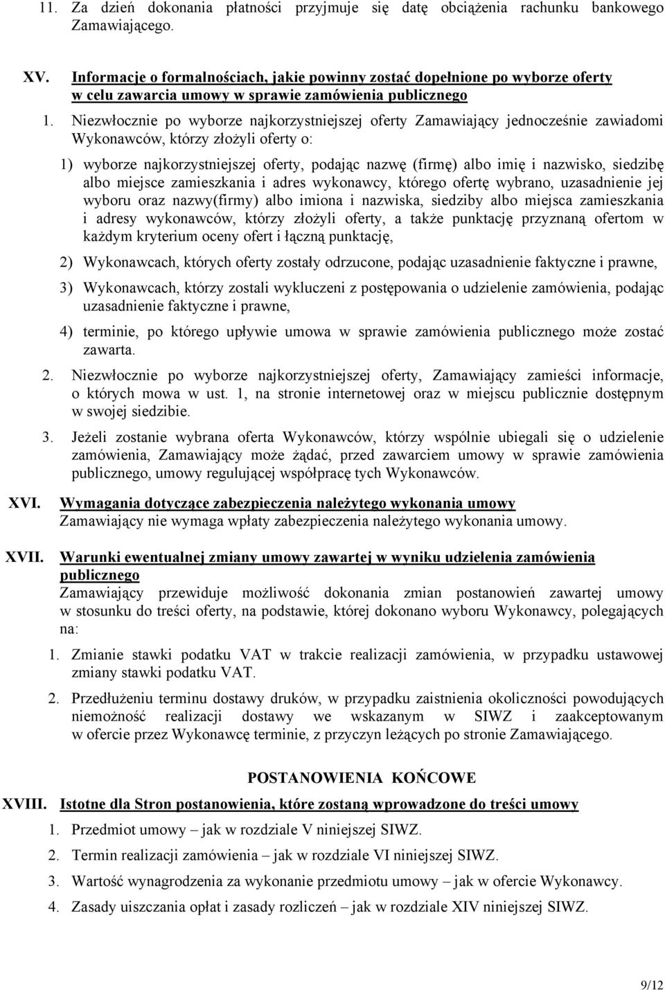 Niezwłocznie po wyborze najkorzystniejszej oferty Zamawiający jednocześnie zawiadomi Wykonawców, którzy złożyli oferty o: 1) wyborze najkorzystniejszej oferty, podając nazwę (firmę) albo imię i