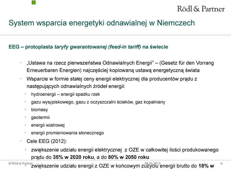 hydroenergii energii spadku rzek gazu wysypiskowego, gazu z oczyszczalni ścieków, gaz kopalniany biomasy geotermii energii wiatrowej energii promieniowania słonecznego Cele EEG (212):