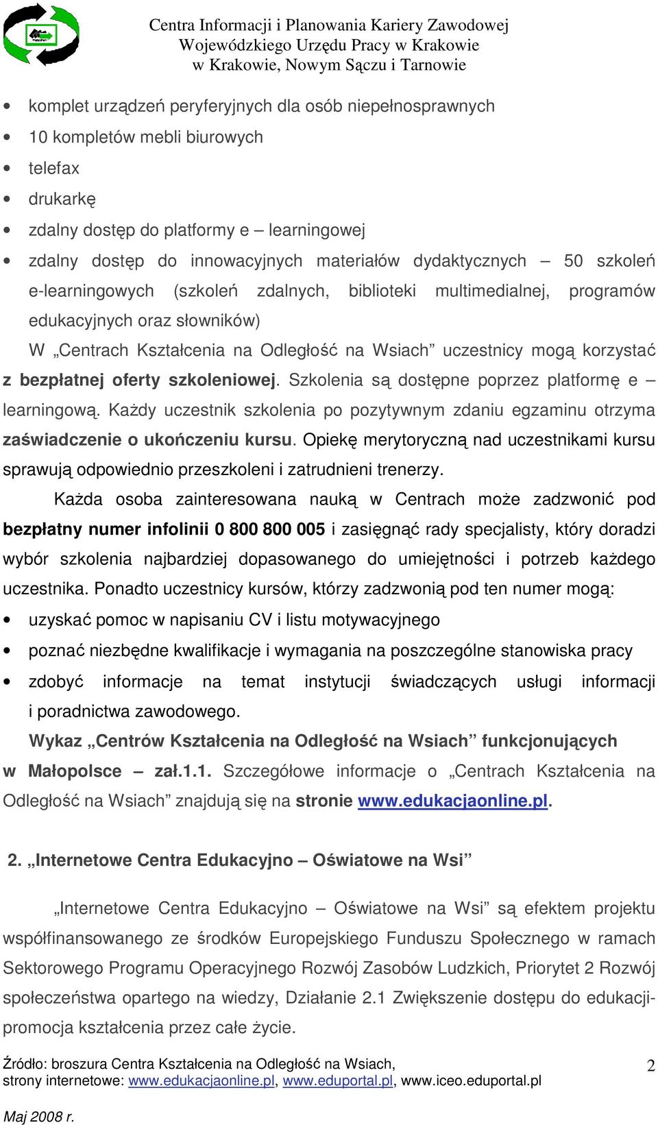 bezpłatnej oferty szkoleniowej. Szkolenia są dostępne poprzez platformę e learningową. KaŜdy uczestnik szkolenia po pozytywnym zdaniu egzaminu otrzyma zaświadczenie o ukończeniu kursu.
