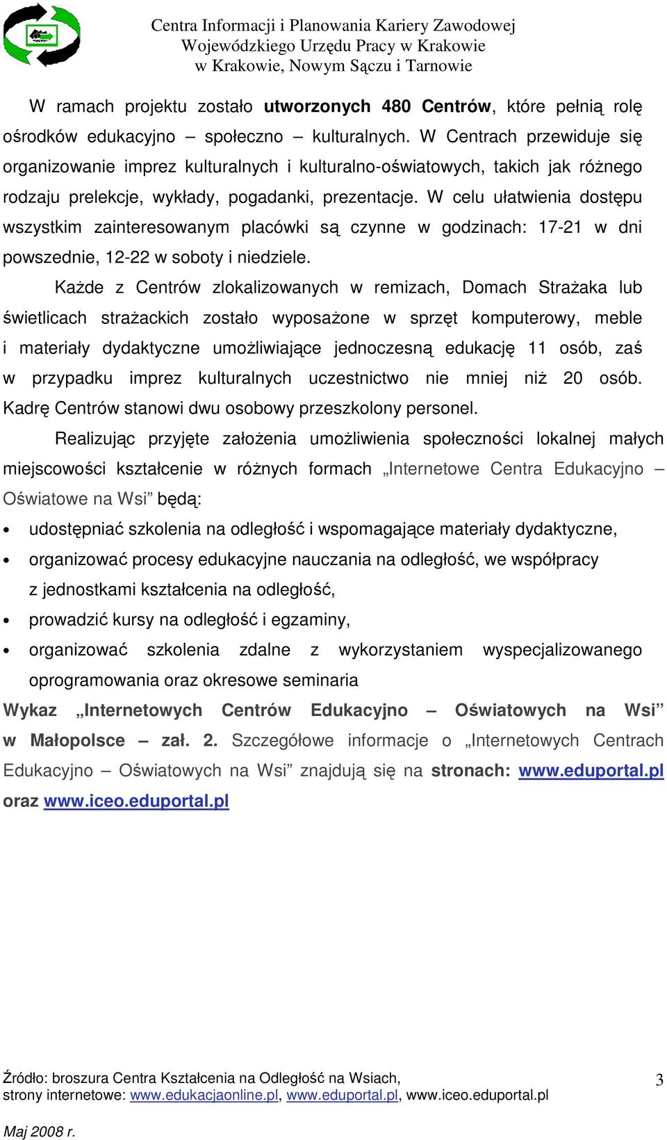 W celu ułatwienia dostępu wszystkim zainteresowanym placówki są czynne w godzinach: 17-21 w dni powszednie, 12-22 w soboty i niedziele.