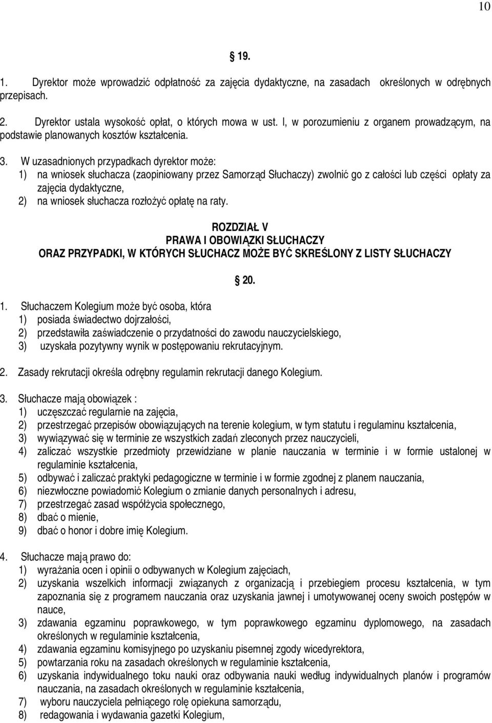 W uzasadnionych przypadkach dyrektor moŝe: 1) na wniosek słuchacza (zaopiniowany przez Samorząd Słuchaczy) zwolnić go z całości lub części opłaty za zajęcia dydaktyczne, 2) na wniosek słuchacza