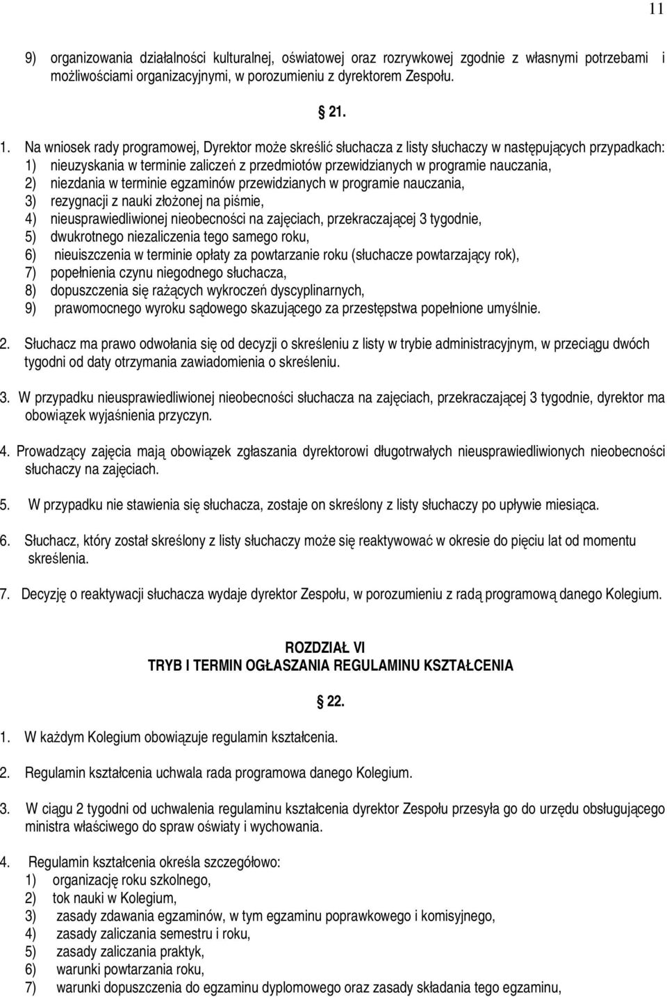 niezdania w terminie egzaminów przewidzianych w programie nauczania, 3) rezygnacji z nauki złoŝonej na piśmie, 4) nieusprawiedliwionej nieobecności na zajęciach, przekraczającej 3 tygodnie, 5)