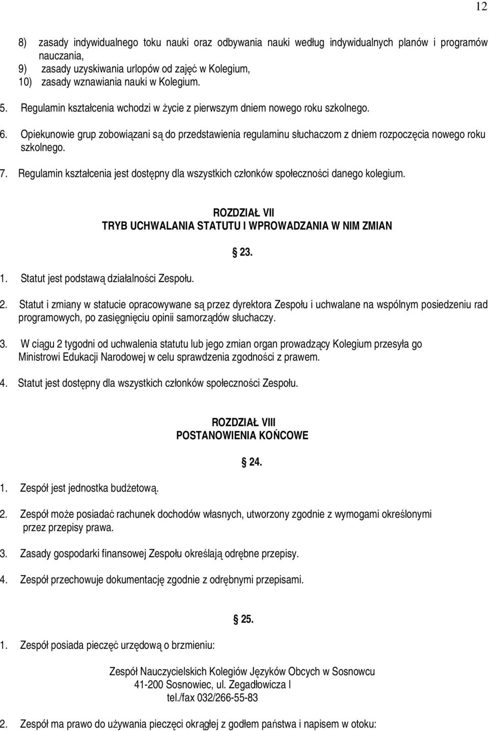 Opiekunowie grup zobowiązani są do przedstawienia regulaminu słuchaczom z dniem rozpoczęcia nowego roku szkolnego. 7.