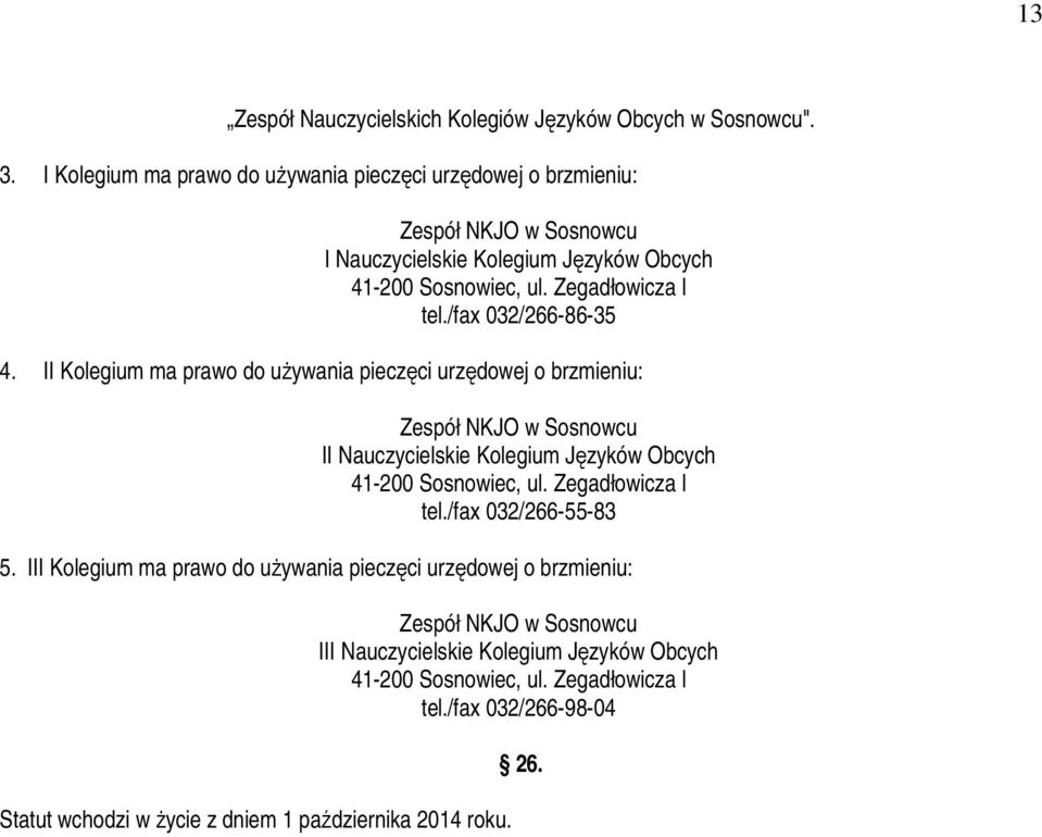 /fax 032/266-86-35 4. II Kolegium ma prawo do uŝywania pieczęci urzędowej o brzmieniu: Zespół NKJO w Sosnowcu II Nauczycielskie Kolegium Języków Obcych 41-200 Sosnowiec, ul.