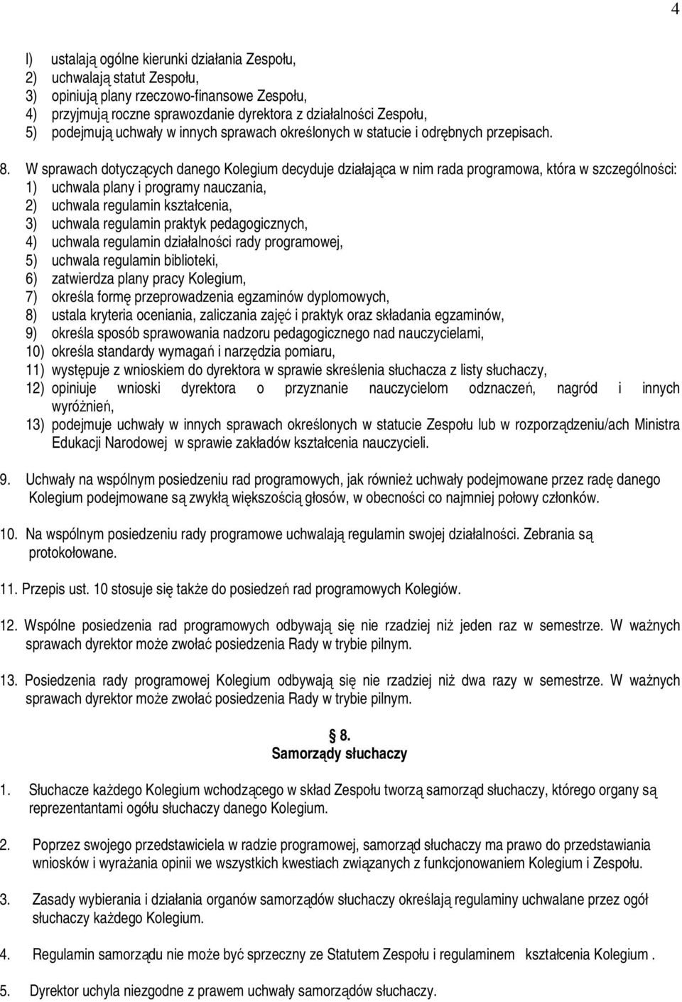 W sprawach dotyczących danego Kolegium decyduje działająca w nim rada programowa, która w szczególności: 1) uchwala plany i programy nauczania, 2) uchwala regulamin kształcenia, 3) uchwala regulamin