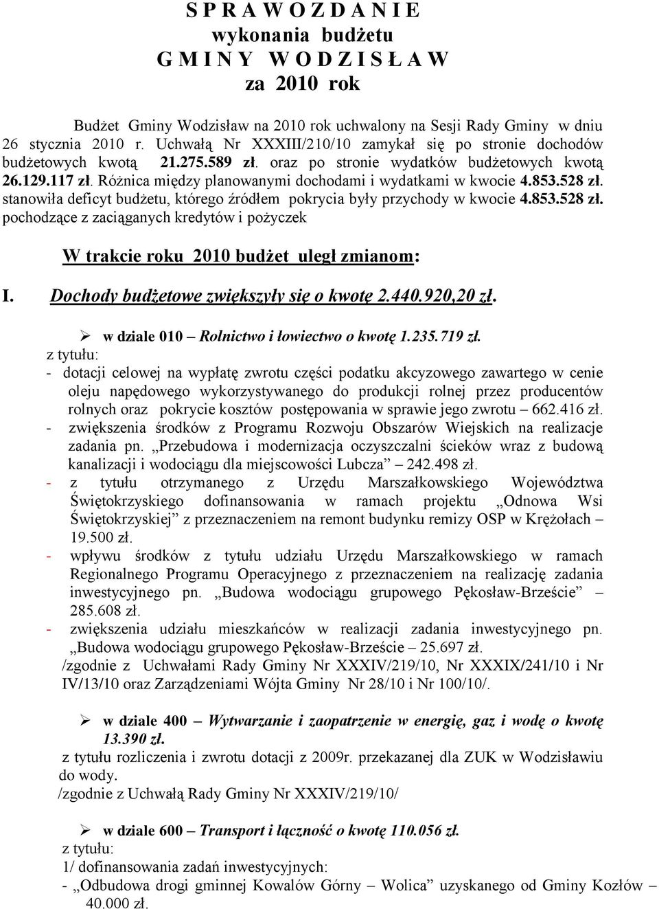 Różnica między planowanymi dochodami i wydatkami w kwocie 4.853.528 zł. stanowiła deficyt budżetu, którego źródłem pokrycia były przychody w kwocie 4.853.528 zł. pochodzące z zaciąganych kredytów i pożyczek W trakcie roku 2010 budżet uległ zmianom: I.