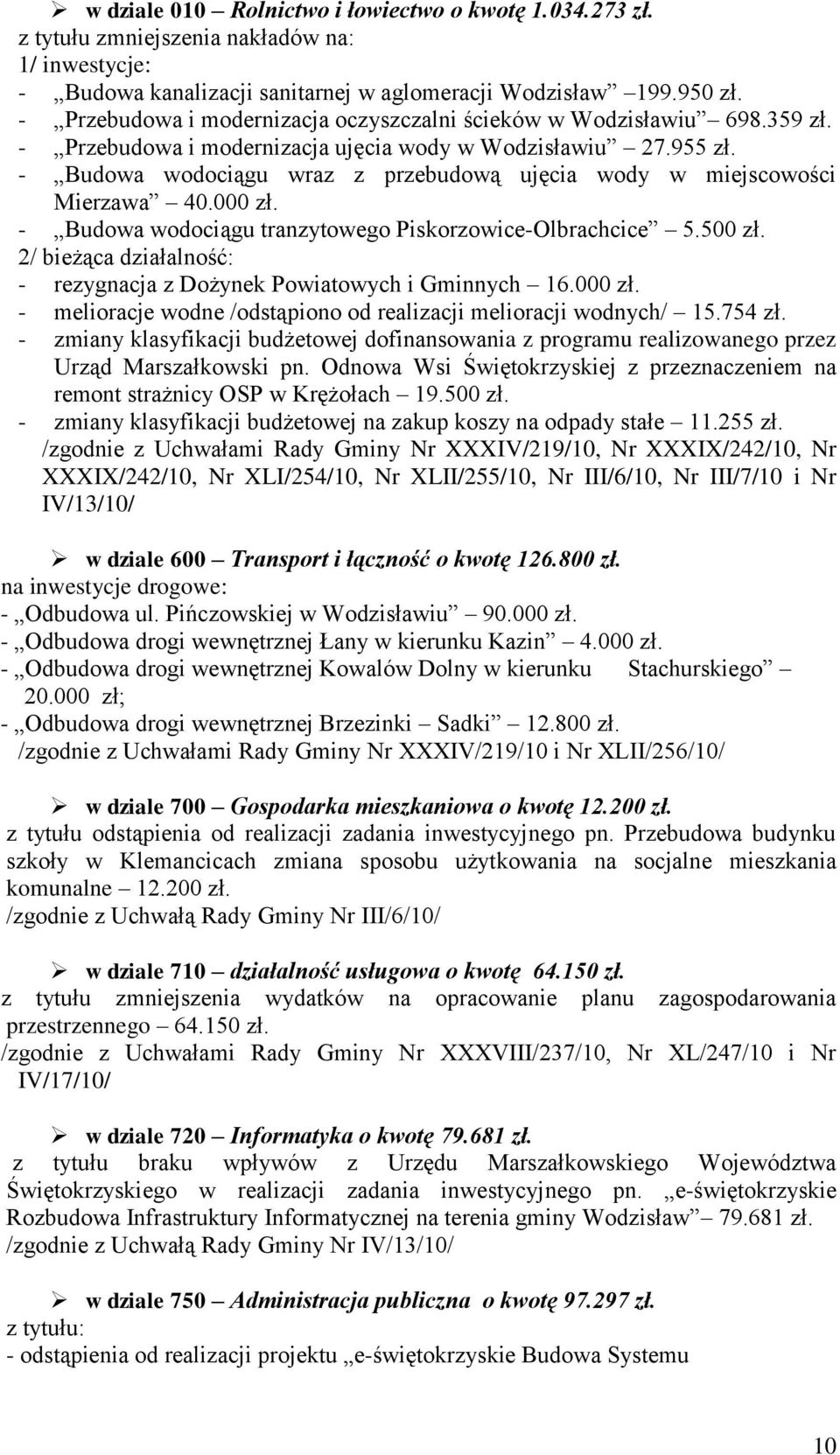 - Budowa wodociągu wraz z przebudową ujęcia wody w miejscowości Mierzawa 40.000 zł. - Budowa wodociągu tranzytowego Piskorzowice-Olbrachcice 5.500 zł.