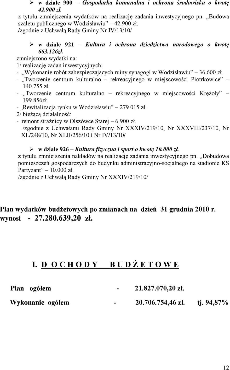 - Tworzenie centrum kulturalno rekreacyjnego w miejscowości Piotrkowice 140.755 zł. - Tworzenie centrum kulturalno rekreacyjnego w miejscowości Krężoły 199.856zł.