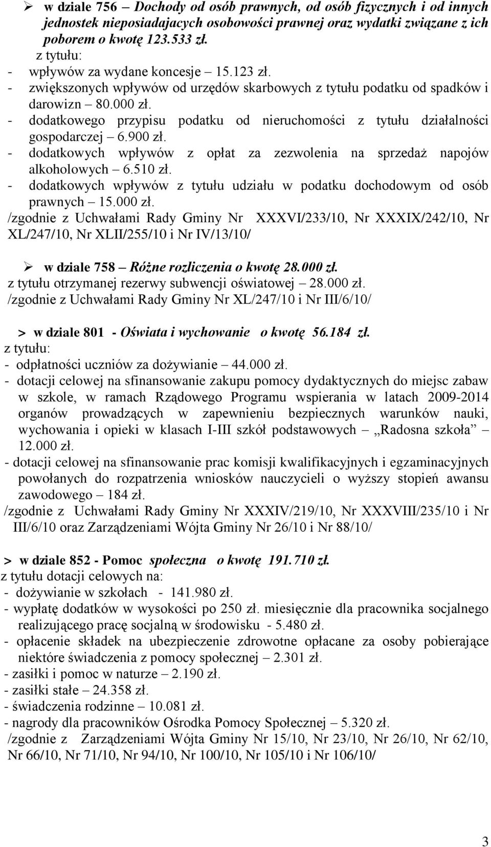 - dodatkowego przypisu podatku od nieruchomości z tytułu działalności gospodarczej 6.900 zł. - dodatkowych wpływów z opłat za zezwolenia na sprzedaż napojów alkoholowych 6.510 zł.