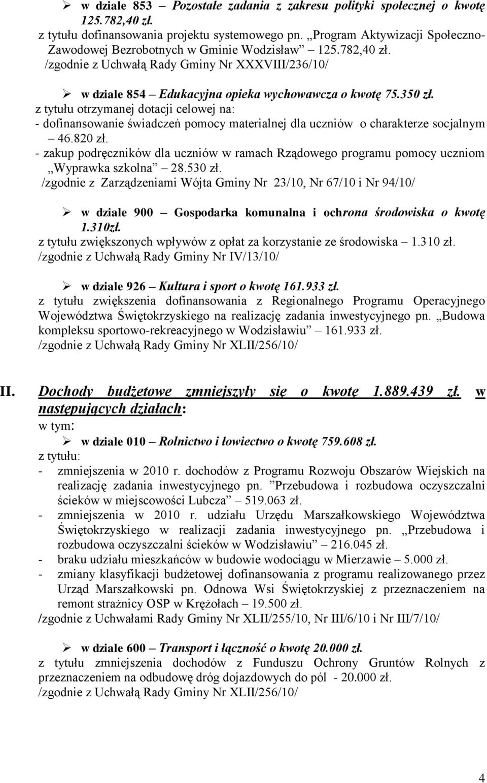 z tytułu otrzymanej dotacji celowej na: - dofinansowanie świadczeń pomocy materialnej dla uczniów o charakterze socjalnym 46.820 zł.