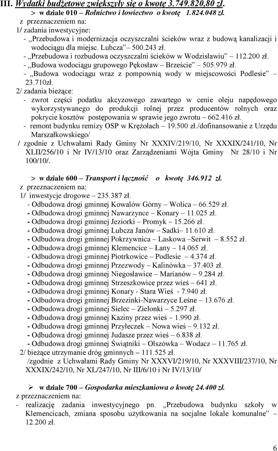 - Przebudowa i rozbudowa oczyszczalni ścieków w Wodzisławiu 112.200 zł. - Budowa wodociągu grupowego Pękosław Brzeście 505.979 zł. - Budowa wodociągu wraz z pompownią wody w miejscowości Podlesie 23.
