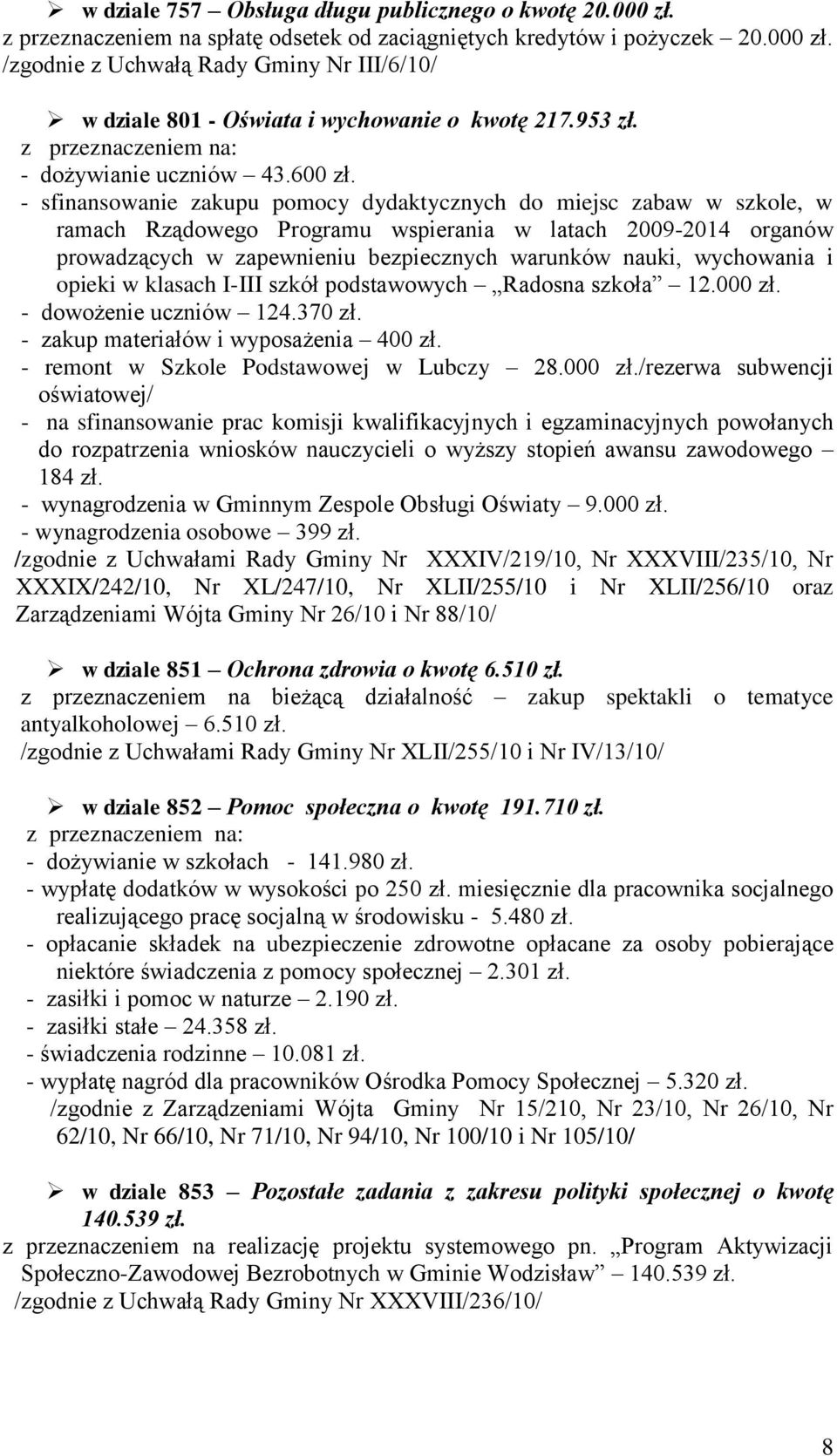 - sfinansowanie zakupu pomocy dydaktycznych do miejsc zabaw w szkole, w ramach Rządowego Programu wspierania w latach 2009-2014 organów prowadzących w zapewnieniu bezpiecznych warunków nauki,