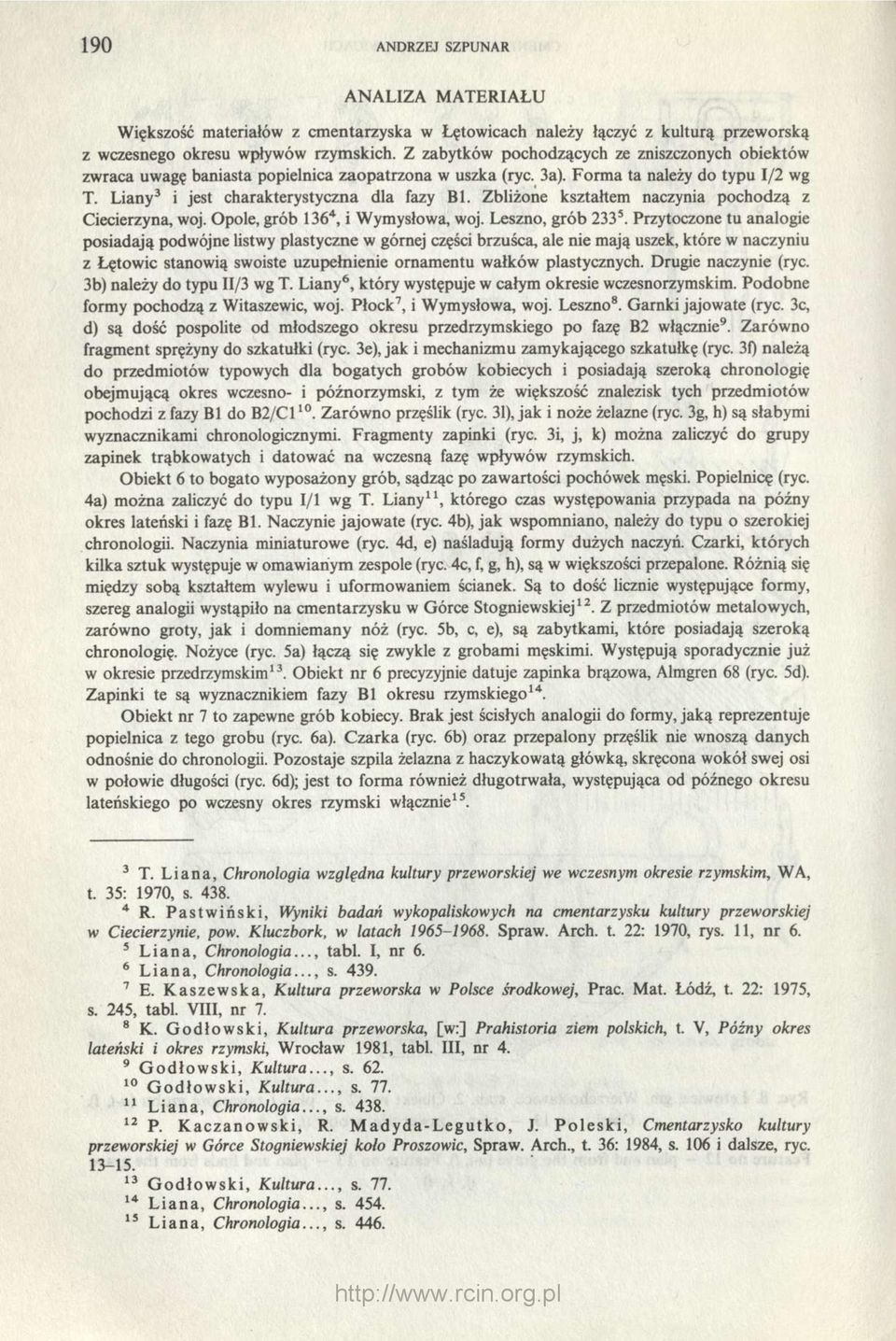 Zbliżone kształtem naczynia pochodzą z Ciecierzyna, woj. Opole, grób 136 4, i Wymysłowa, woj. Leszno, grób 233 5.