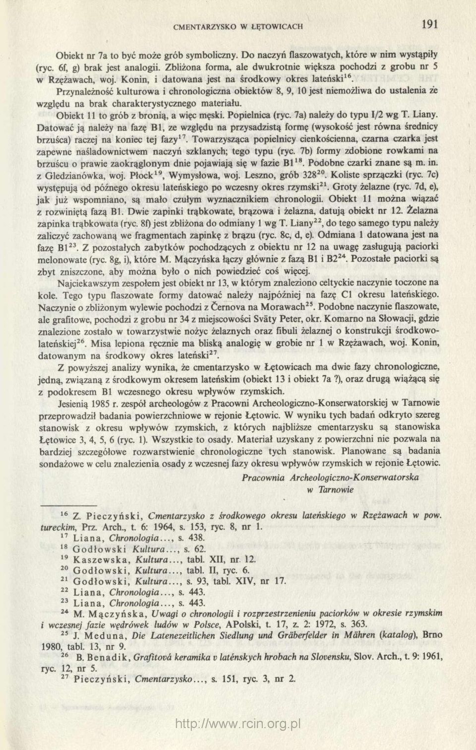 Przynależność kulturowa i chronologiczna obiektów 8, 9, 10 jest niemożliwa do ustalenia że względu na brak charakterystycznego materiału. Obiekt 11 to grób z bronią, a więc męski. Popielnica (ryc.