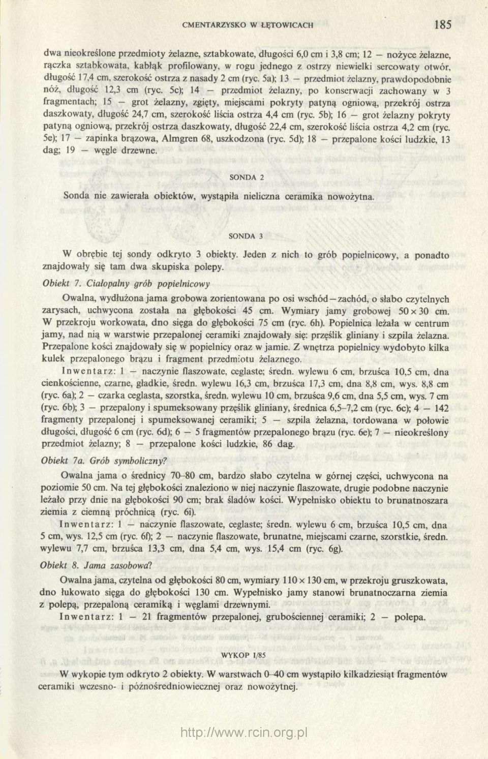5c); 14 przedmiot żelazny, po konserwacji zachowany w 3 fragmentach; 15 - grot żelazny, zgięty, miejscami pokryty patyną ogniową, przekrój ostrza daszkowaty, długość 24,7 cm, szerokość liścia ostrza