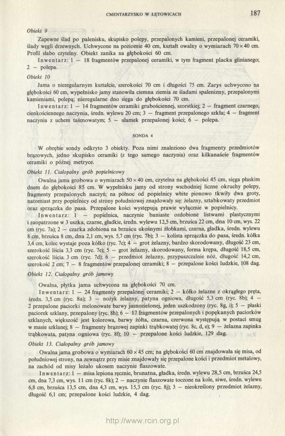 Inwentarz: 1 18 fragmentów przepalonej ceramiki, w tym fragment placka glinianego; 2 polepa. Obiekt 10 Jama o nieregularnym kształcie, szerokości 70 cm i długości 75 cm.