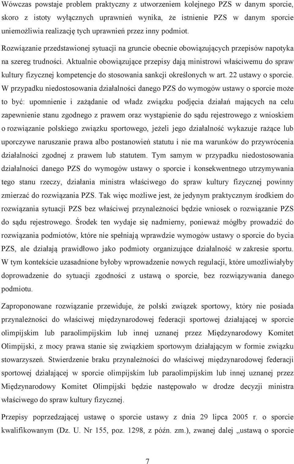 Aktualnie obowizujce przepisy daj ministrowi właciwemu do spraw kultury fizycznej kompetencje do stosowania sankcji okrelonych w art. 22 ustawy o sporcie.