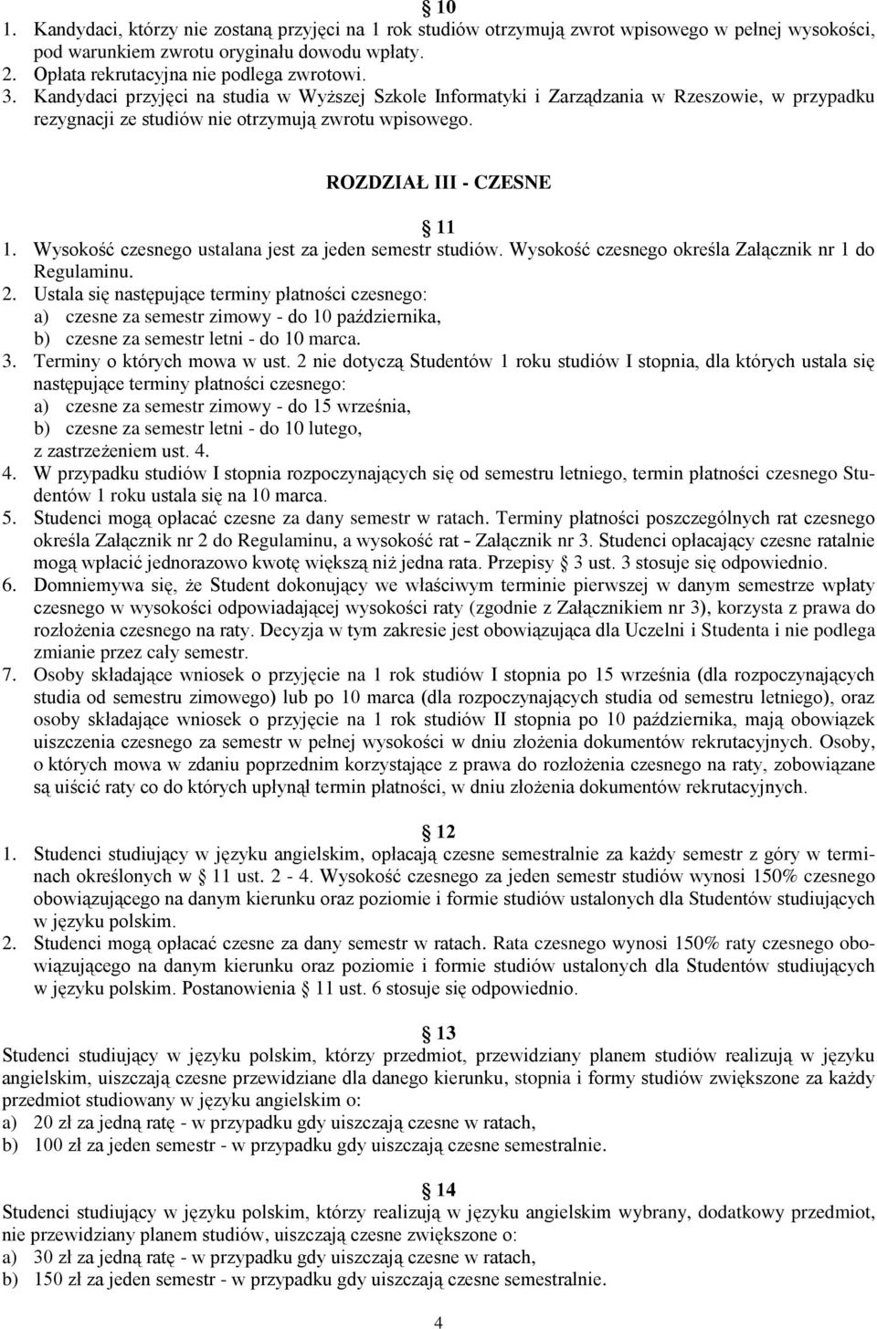 Wysokość czesnego ustalana jest za jeden semestr studiów. Wysokość czesnego określa Załącznik nr 1 do Regulaminu. 2.