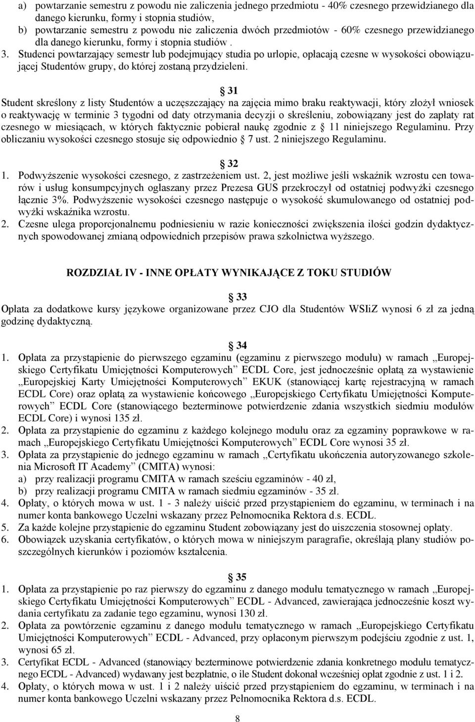 Studenci powtarzający semestr lub podejmujący studia po urlopie, opłacają czesne w wysokości obowiązującej Studentów grupy, do której zostaną przydzieleni.