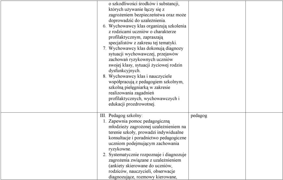 Wychowawcy klas dokonują diagnozy sytuacji wychowawczej, przejawów zachowań ryzykownych uczniów swojej klasy, sytuacji życiowej rodzin dysfunkcyjnych. 8.