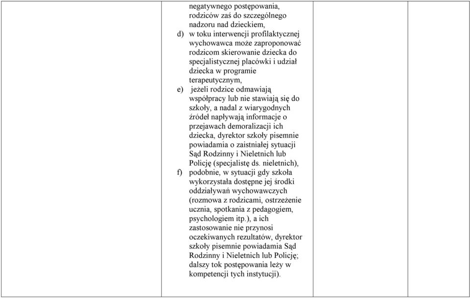 demoralizacji ich dziecka, dyrektor szkoły pisemnie powiadamia o zaistniałej sytuacji Sąd Rodzinny i Nieletnich lub Policję (specjalistę ds.