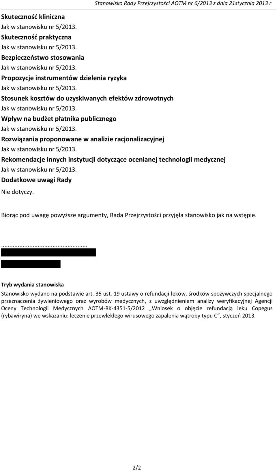 Stosunek kosztów do uzyskiwanych efektów zdrowotnych Jak w stanowisku nr 5/2013. Wpływ na budżet płatnika publicznego Jak w stanowisku nr 5/2013.