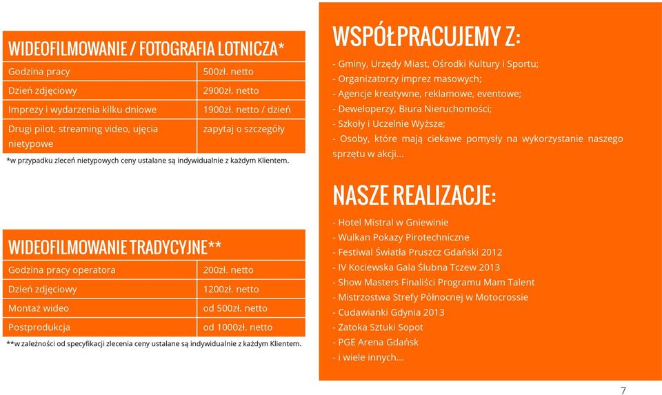 WSPÓŁPRACUJEMY Z: - Gminy, Urzędy Miast, Ośrodki Kultury i Sportu; - Organizatorzy imprez masowych; - Agencje kreatywne, reklamowe, eventowe; - Deweloperzy, Biura Nieruchomości; - Szkoły i Uczelnie