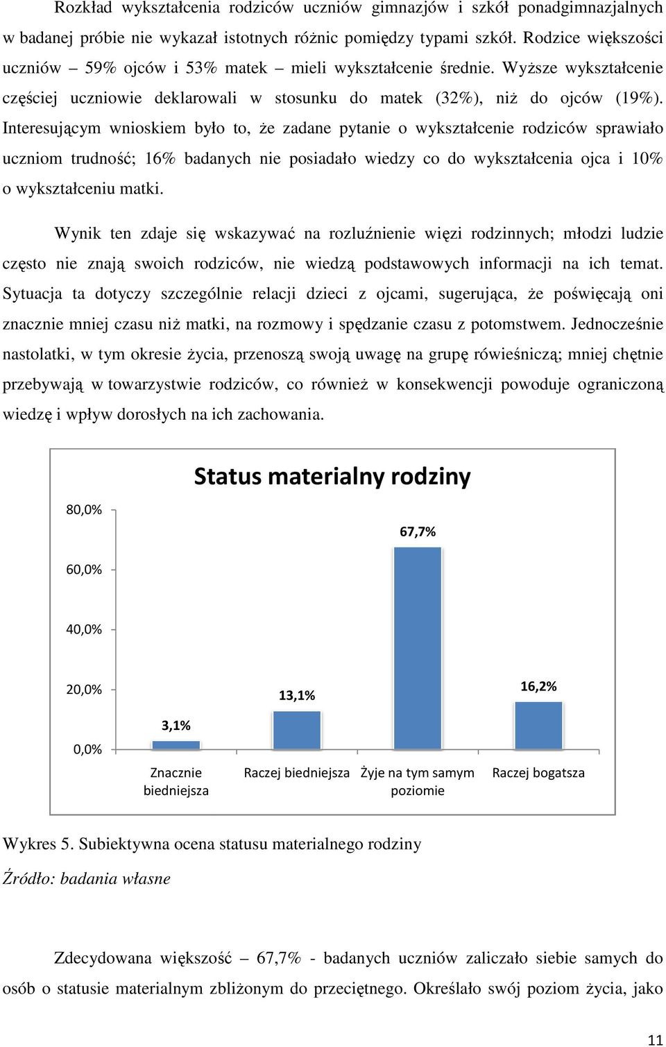 Interesującym wnioskiem było to, Ŝe zadane pytanie o wykształcenie rodziców sprawiało uczniom trudność; 16% badanych nie posiadało wiedzy co do wykształcenia ojca i 10% o wykształceniu matki.