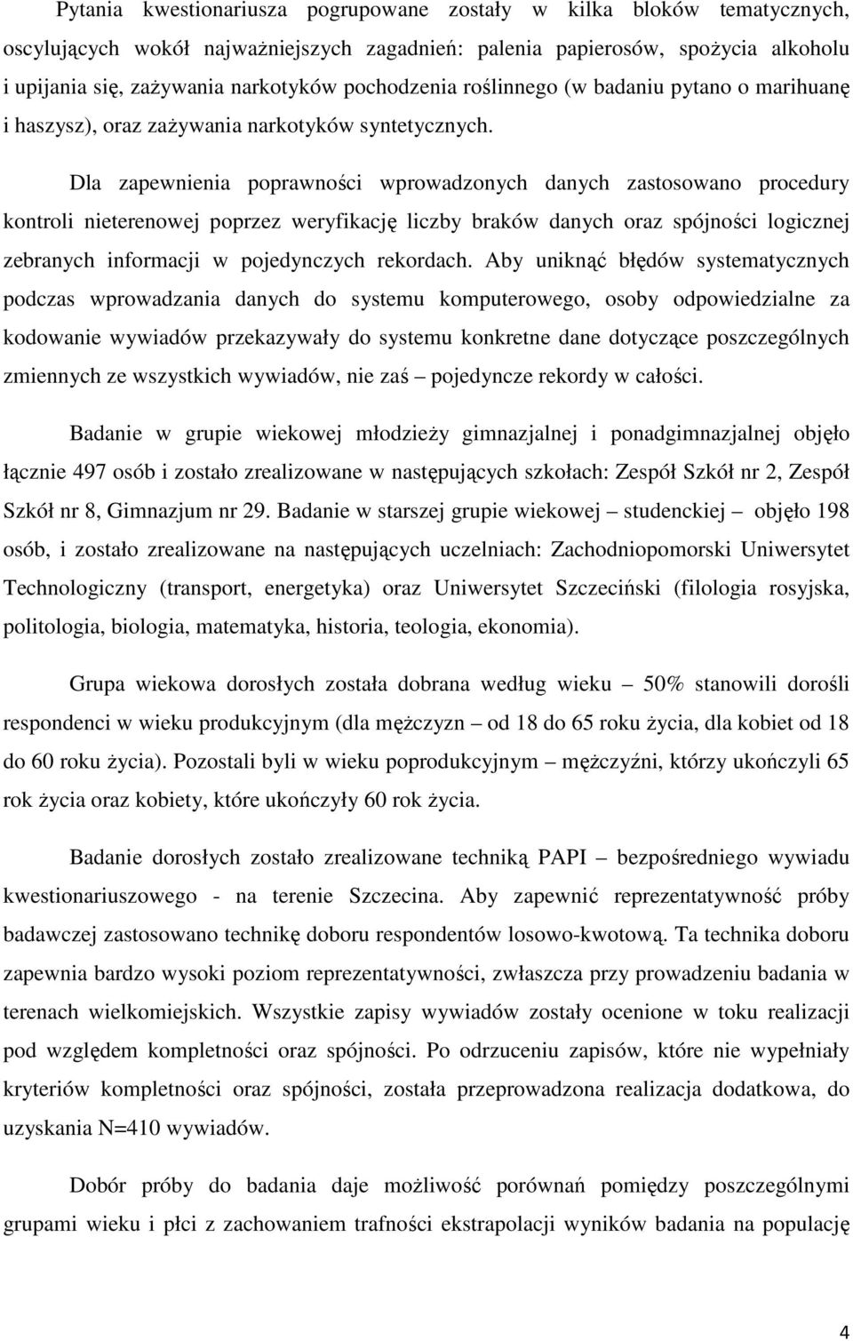 Dla zapewnienia poprawności wprowadzonych danych zastosowano procedury kontroli nieterenowej poprzez weryfikację liczby braków danych oraz spójności logicznej zebranych informacji w pojedynczych