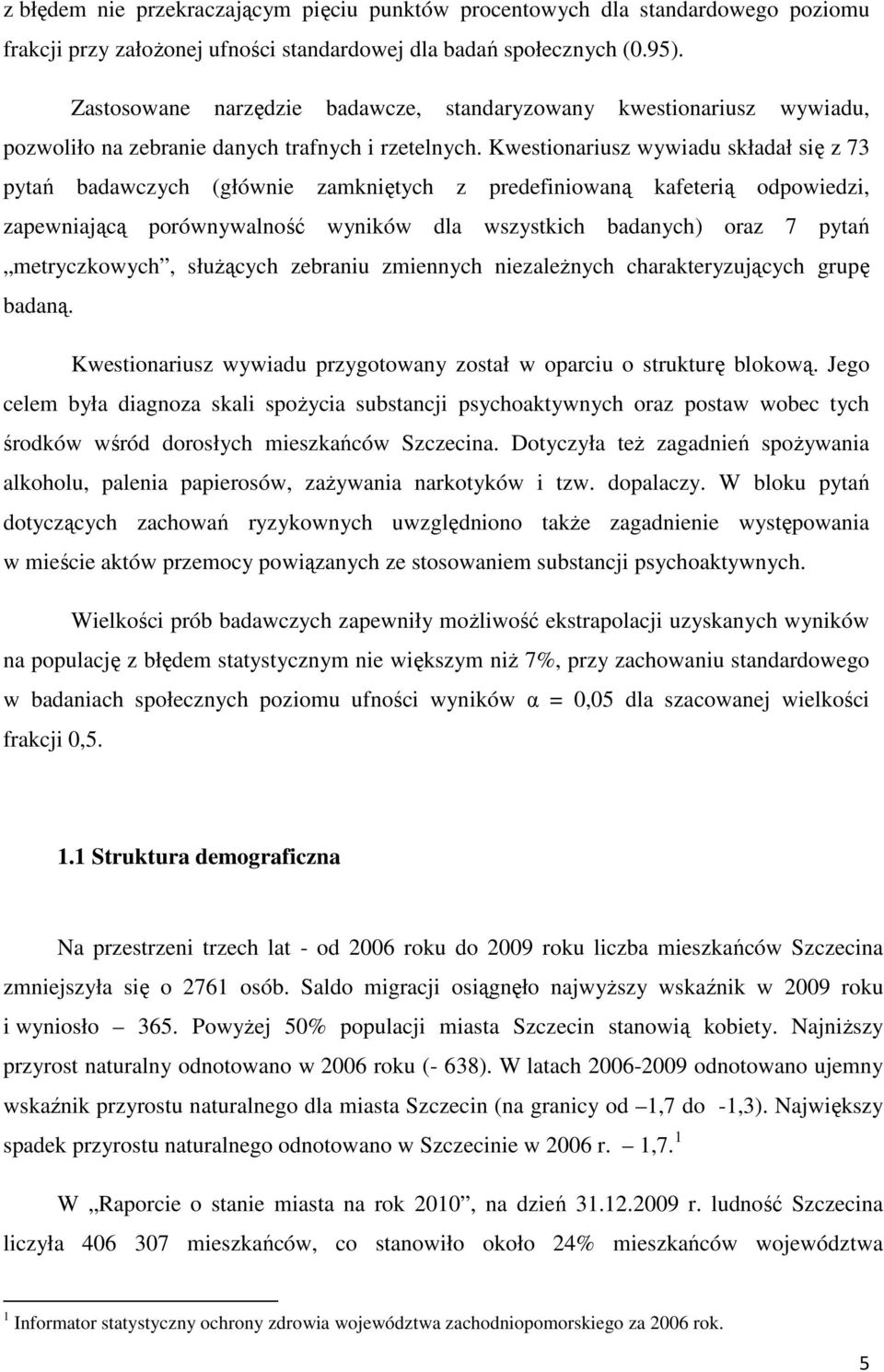 Kwestionariusz wywiadu składał się z 73 pytań badawczych (głównie zamkniętych z predefiniowaną kafeterią odpowiedzi, zapewniającą porównywalność wyników dla wszystkich badanych) oraz 7 pytań