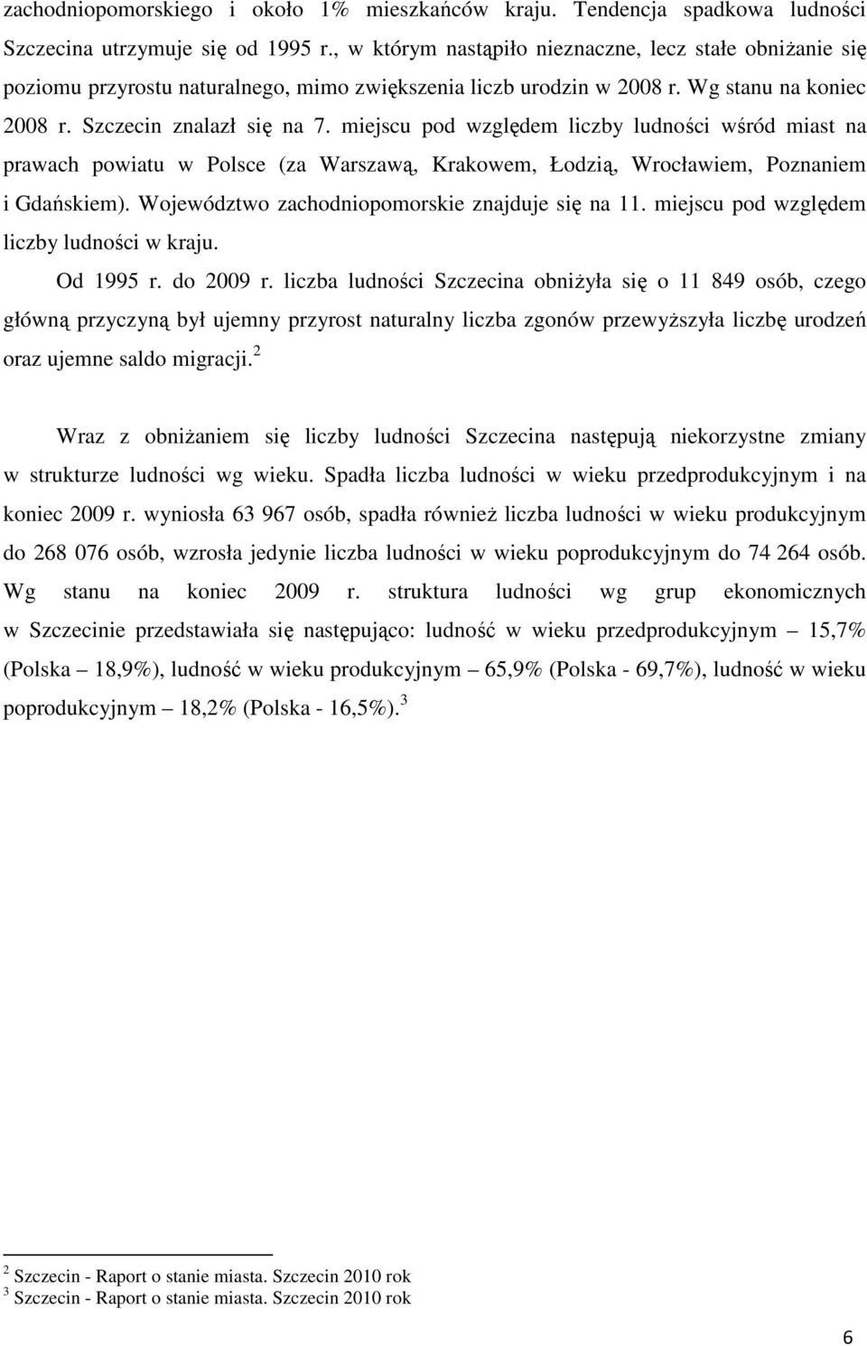 miejscu pod względem liczby ludności wśród miast na prawach powiatu w Polsce (za Warszawą, Krakowem, Łodzią, Wrocławiem, Poznaniem i Gdańskiem). Województwo zachodniopomorskie znajduje się na 11.