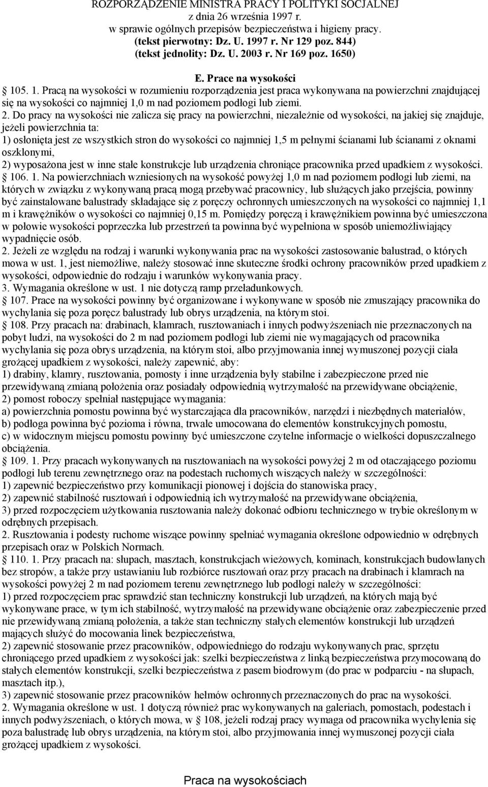 9 poz. 1650) E. Prace na wysokości 105. 1. Pracą na wysokości w rozumieniu rozporządzenia jest praca wykonywana na powierzchni znajdującej się na wysokości co najmniej 1,0 m nad poziomem podłogi lub ziemi.