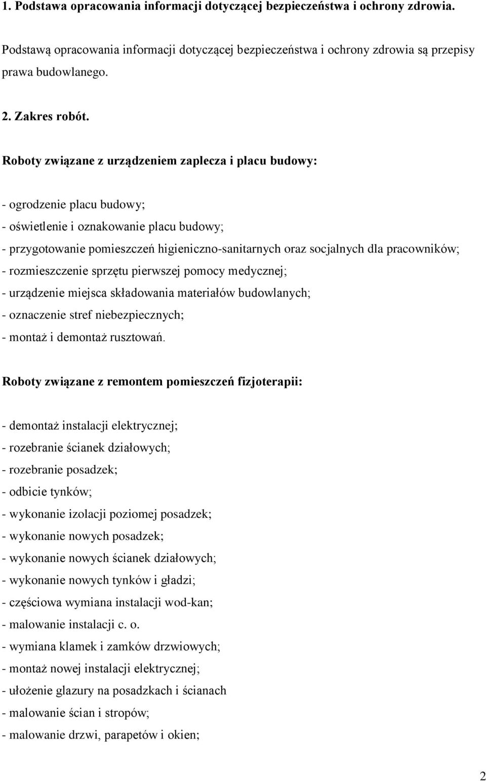 Roboty związane z urządzeniem zaplecza i placu budowy: - ogrodzenie placu budowy; - oświetlenie i oznakowanie placu budowy; - przygotowanie pomieszczeń higieniczno-sanitarnych oraz socjalnych dla