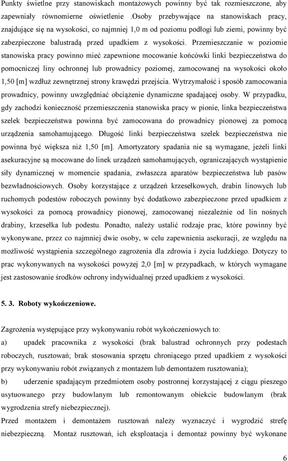 Przemieszczanie w poziomie stanowiska pracy powinno mieć zapewnione mocowanie końcówki linki bezpieczeństwa do pomocniczej liny ochronnej lub prowadnicy poziomej, zamocowanej na wysokości około 1,50