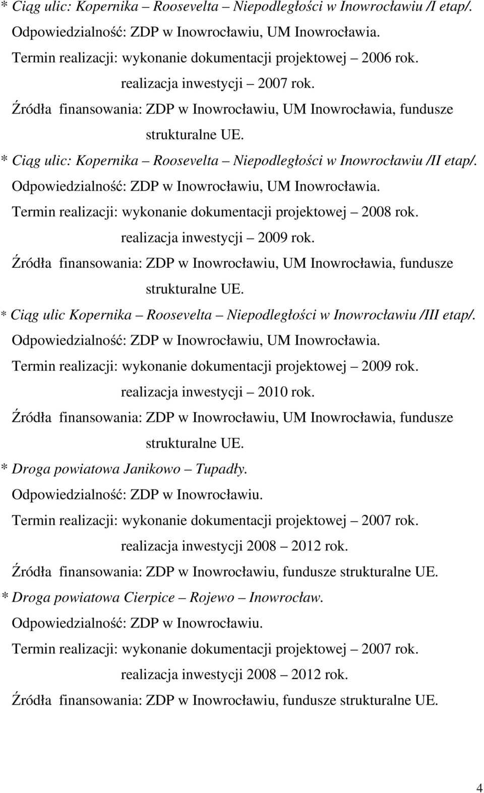 Termin realizacji: wykonanie dokumentacji projektowej 2009 rok. realizacja inwestycji 2010 rok. * Droga powiatowa Janikowo Tupadły. Termin realizacji: wykonanie dokumentacji projektowej 2007 rok.