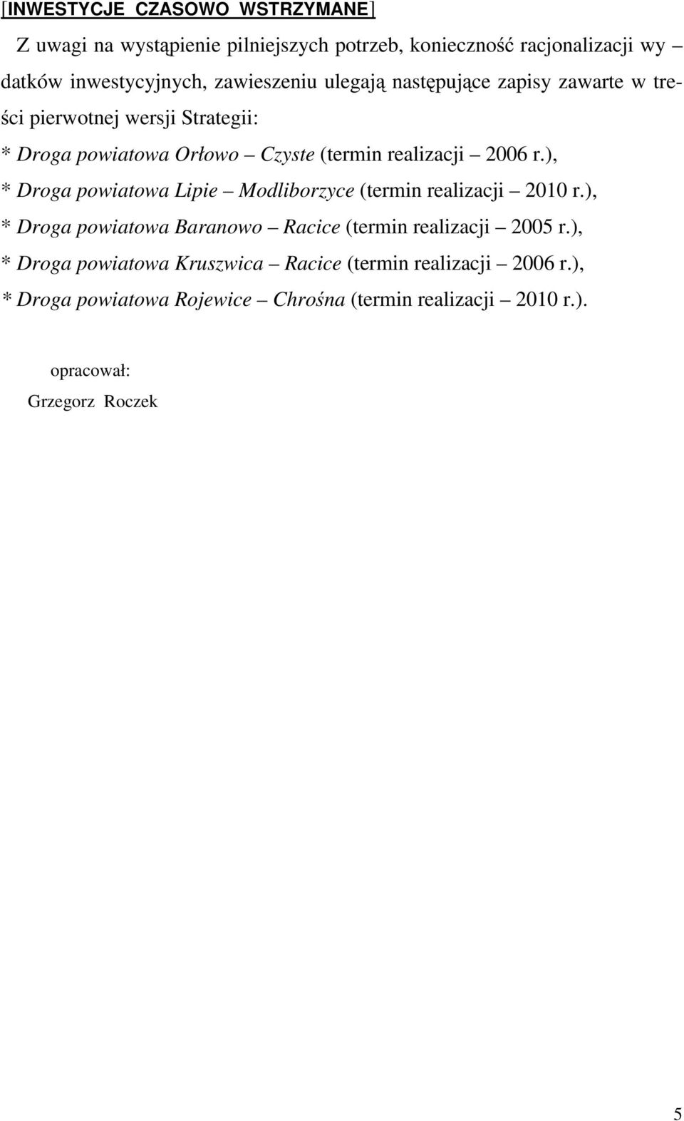 r.), * Droga powiatowa Lipie Modliborzyce (termin realizacji 2010 r.), * Droga powiatowa Baranowo Racice (termin realizacji 2005 r.