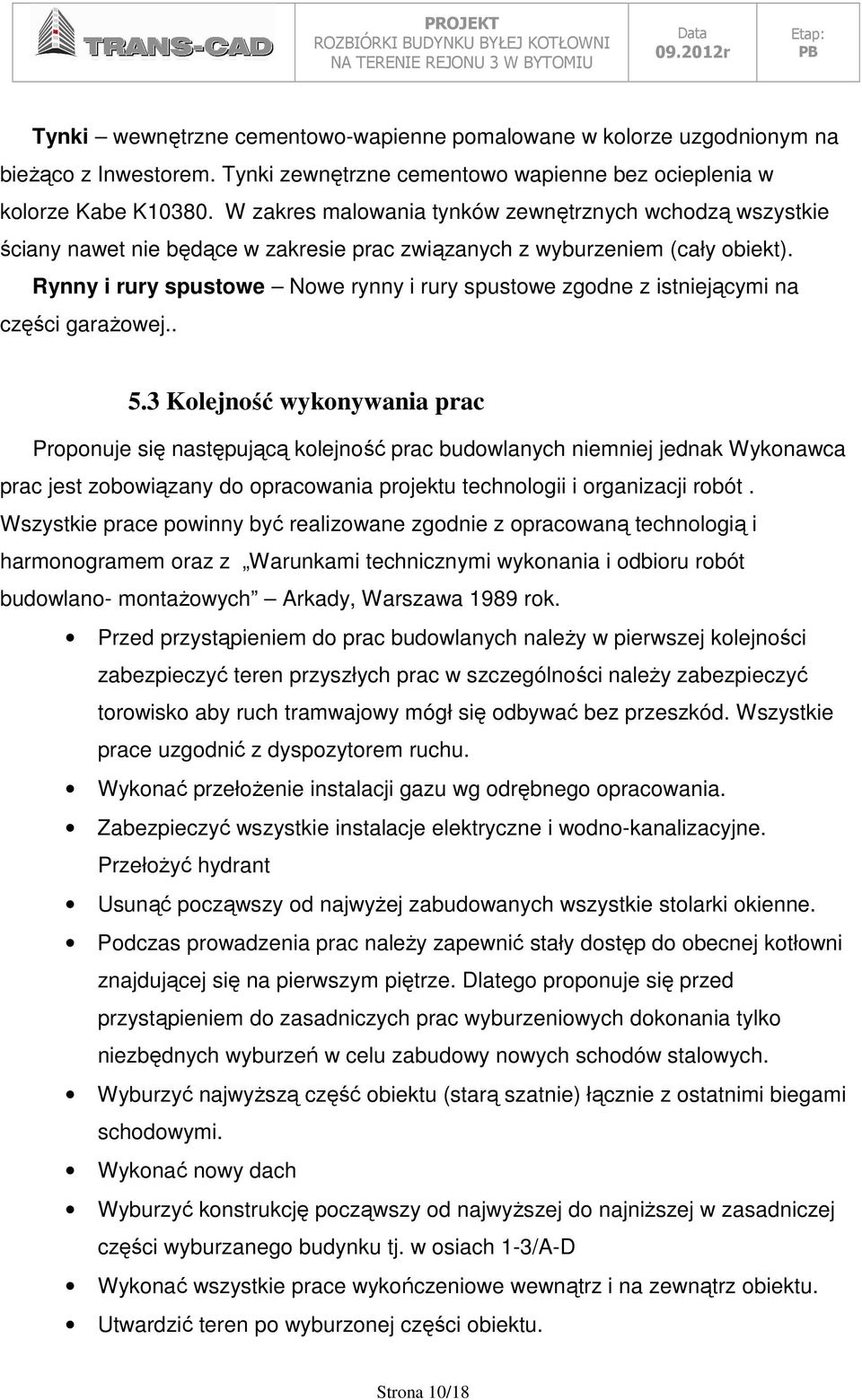 Rynny i rury spustowe Nowe rynny i rury spustowe zgodne z istniejącymi na części garaŝowej.. 5.