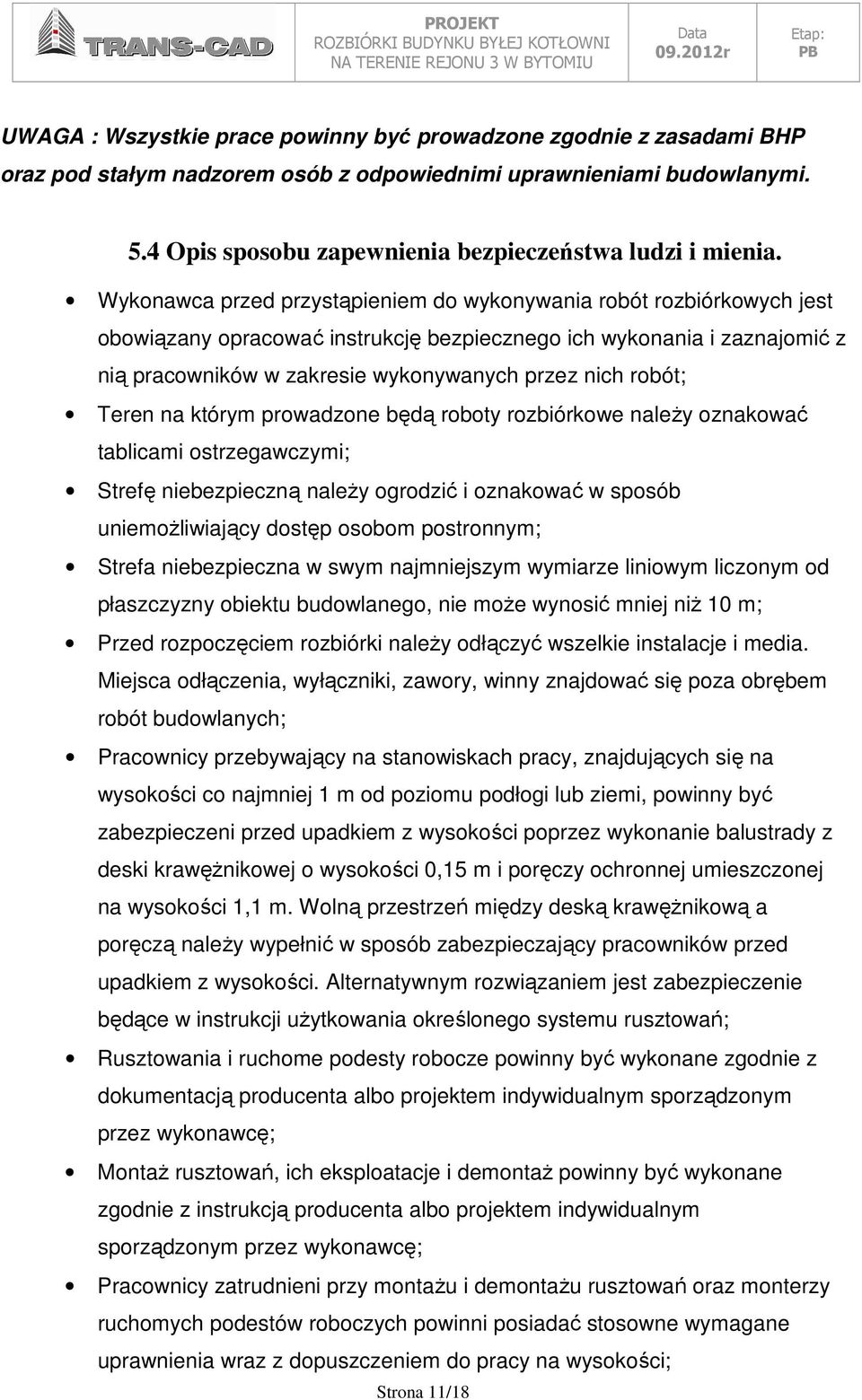 Wykonawca przed przystąpieniem do wykonywania robót rozbiórkowych jest obowiązany opracować instrukcję bezpiecznego ich wykonania i zaznajomić z nią pracowników w zakresie wykonywanych przez nich
