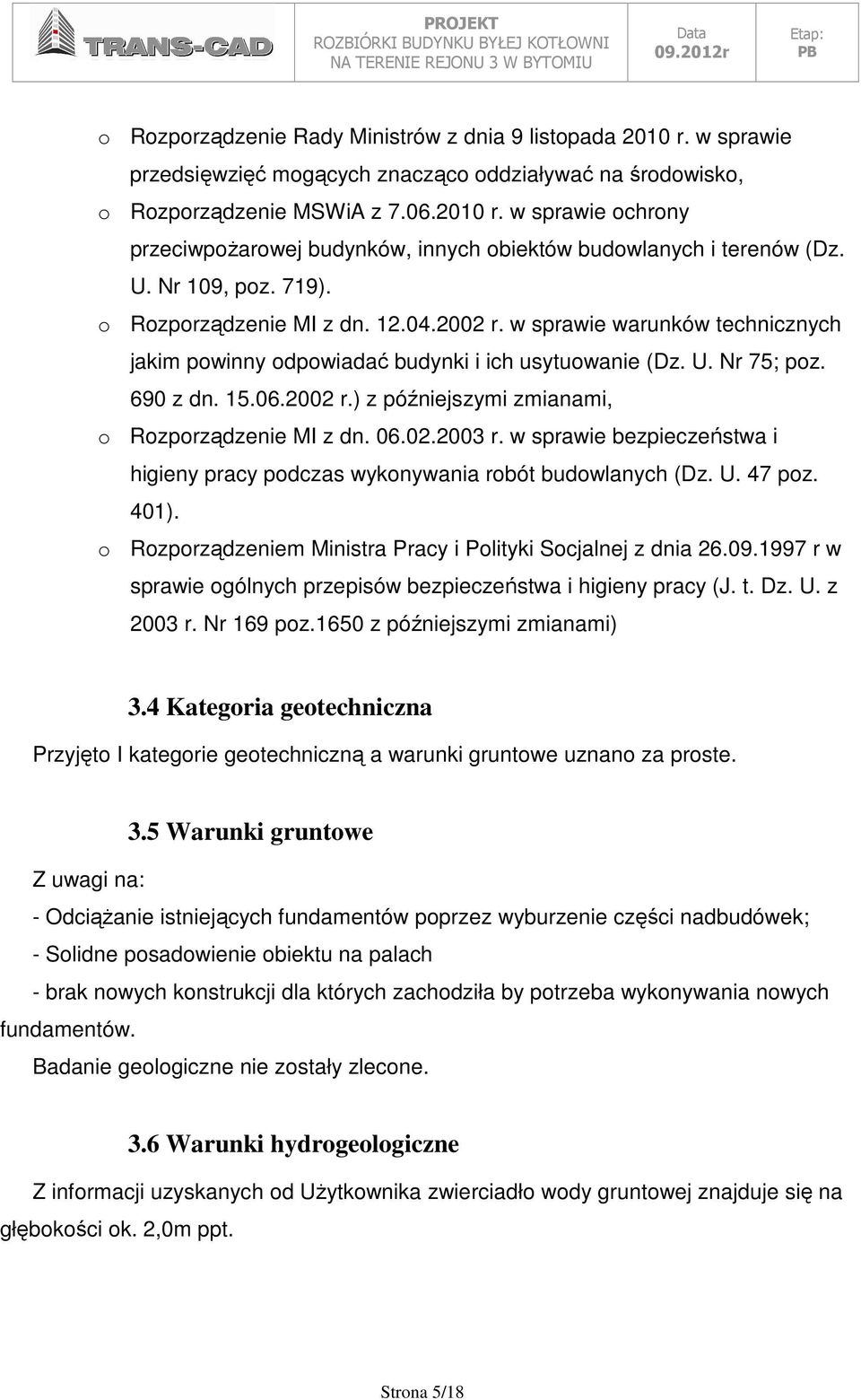 06.02.2003 r. w sprawie bezpieczeństwa i higieny pracy podczas wykonywania robót budowlanych (Dz. U. 47 poz. 401). o Rozporządzeniem Ministra Pracy i Polityki Socjalnej z dnia 26.09.