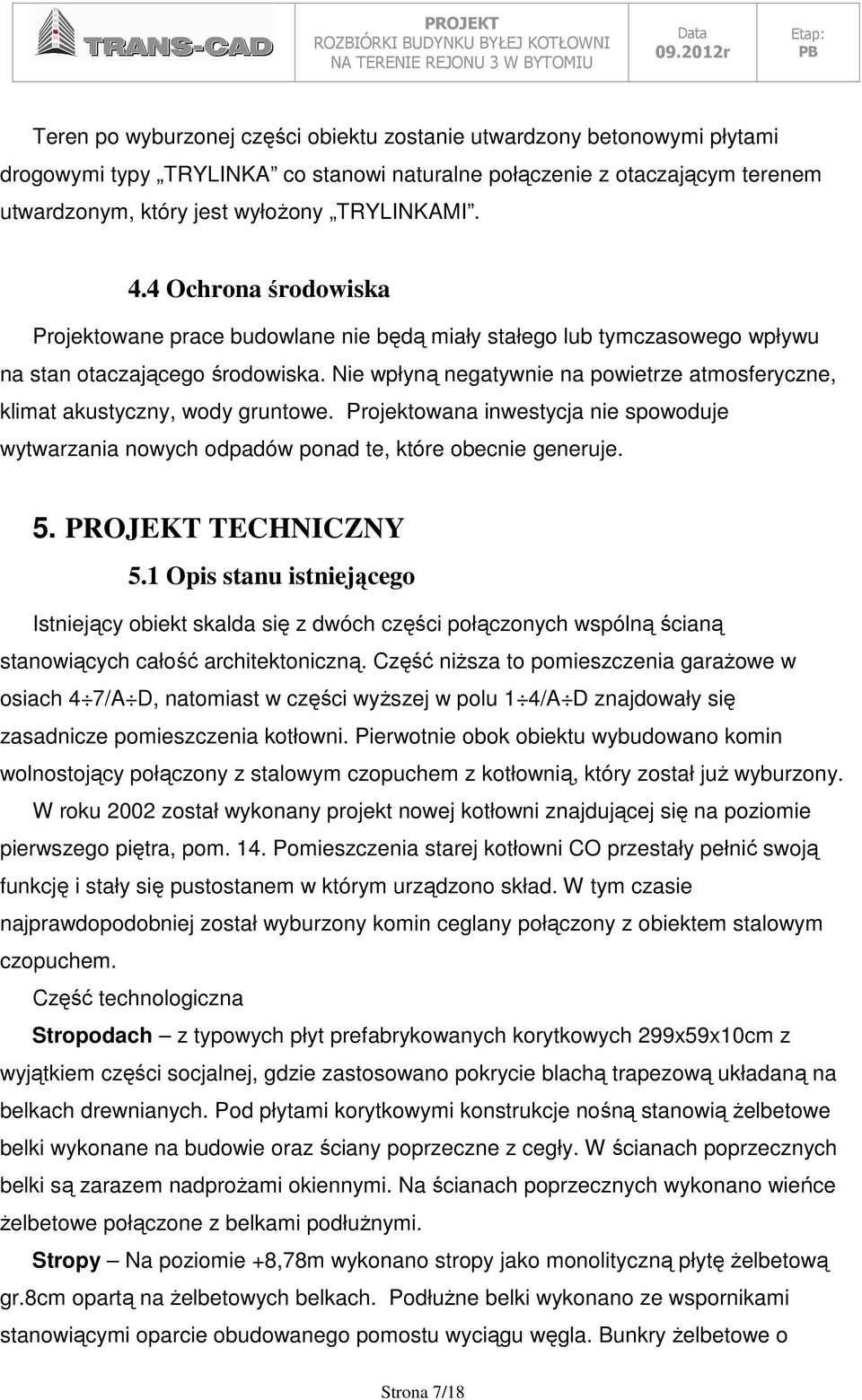 Nie wpłyną negatywnie na powietrze atmosferyczne, klimat akustyczny, wody gruntowe. Projektowana inwestycja nie spowoduje wytwarzania nowych odpadów ponad te, które obecnie generuje. 5.