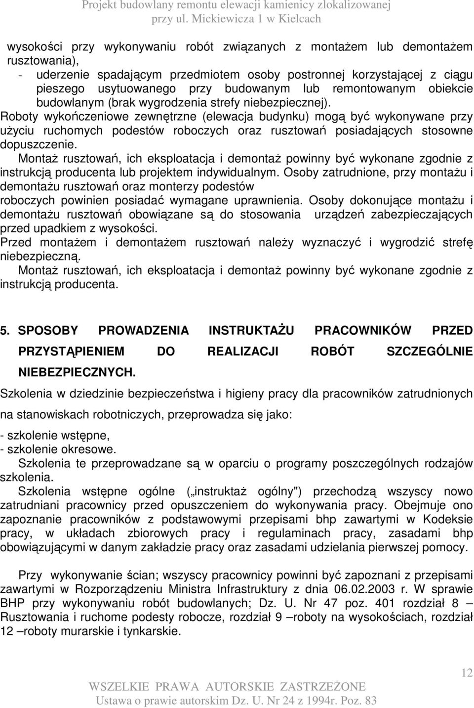 Roboty wykończeniowe zewnętrzne (elewacja budynku) mogą być wykonywane przy uŝyciu ruchomych podestów roboczych oraz rusztowań posiadających stosowne dopuszczenie.