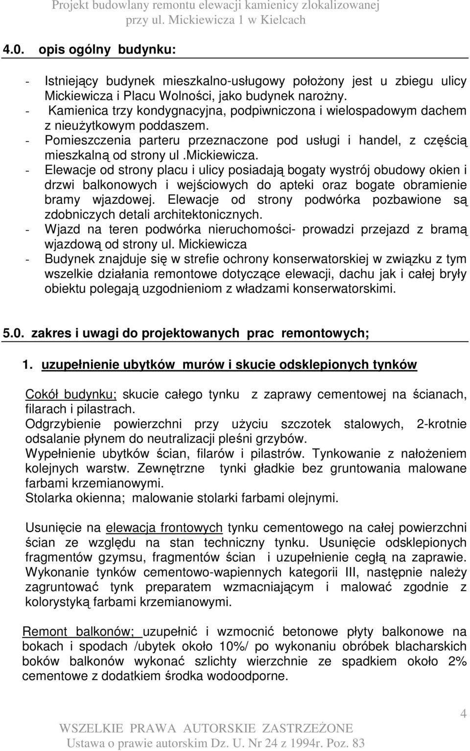 - Elewacje od strony placu i ulicy posiadają bogaty wystrój obudowy okien i drzwi balkonowych i wejściowych do apteki oraz bogate obramienie bramy wjazdowej.