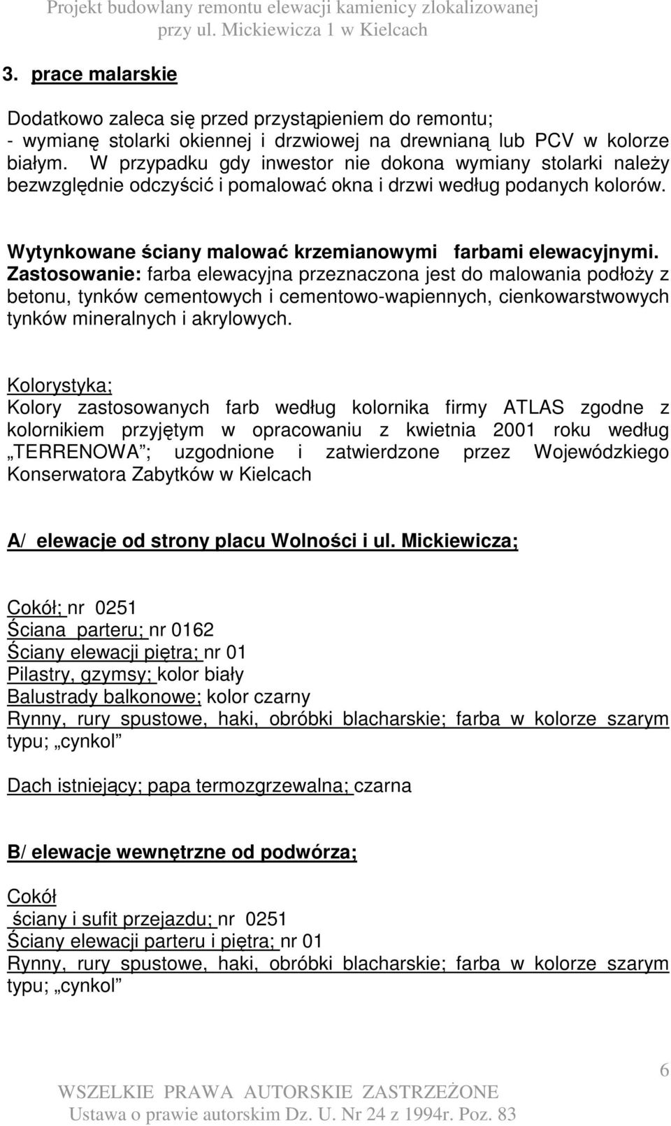Zastosowanie: farba elewacyjna przeznaczona jest do malowania podłoŝy z betonu, tynków cementowych i cementowo-wapiennych, cienkowarstwowych tynków mineralnych i akrylowych.