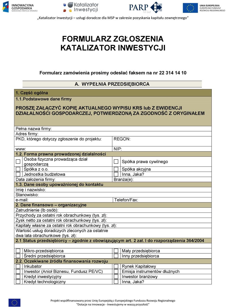 dotyczy zgłoszenie do projektu: REGON: www: NIP: 1.2. Forma prawna prowadzonej działalności Osoba fizyczna prowadząca dział Spółka prawa cywilnego gospodarczą Spółka z o.o. Spółka akcyjna Jednostka budżetowa Inna, Jaka?