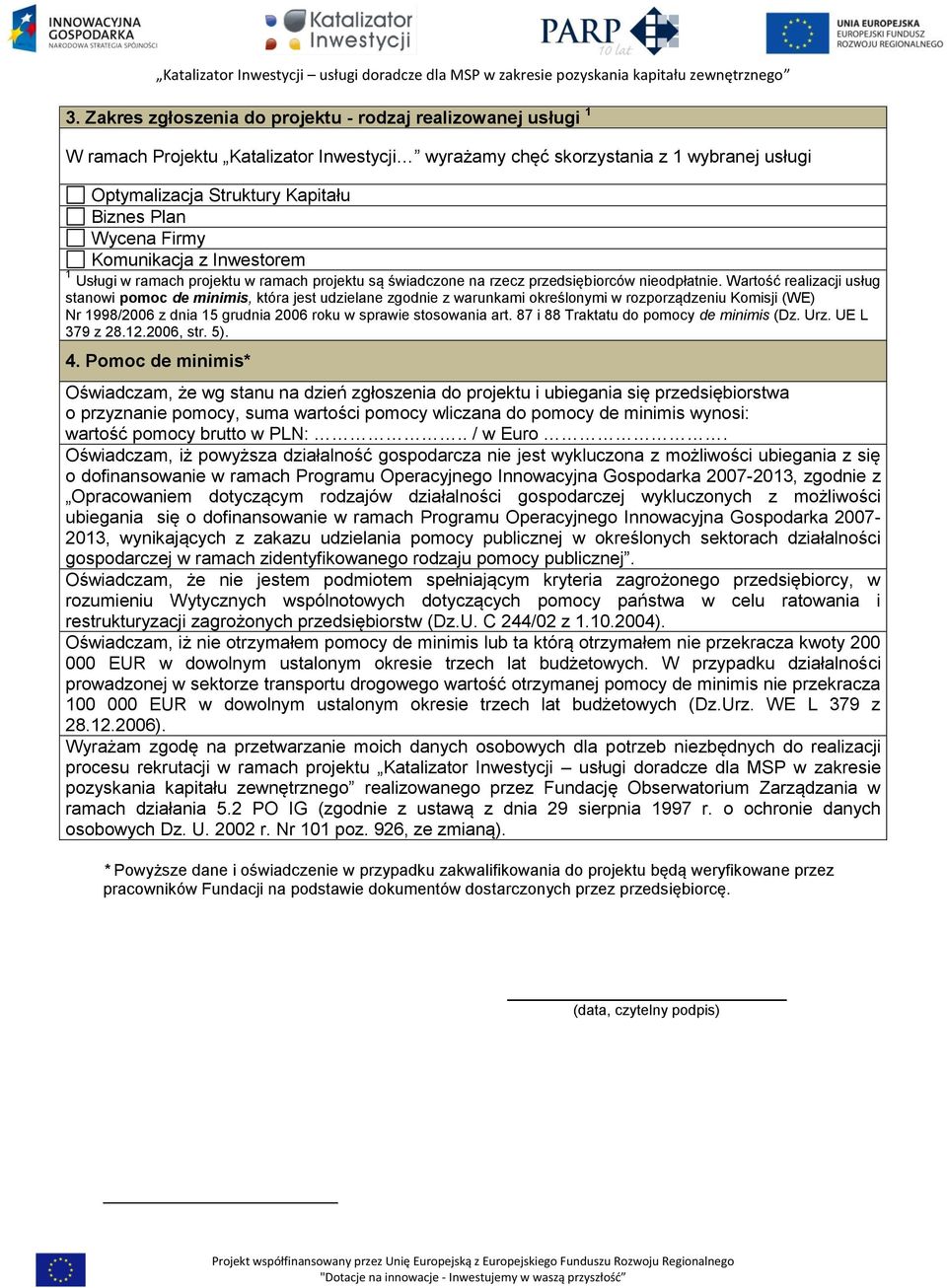 Wartość realizacji usług stanowi pomoc de minimis, która jest udzielane zgodnie z warunkami określonymi w rozporządzeniu Komisji (WE) Nr 1998/2006 z dnia 15 grudnia 2006 roku w sprawie stosowania art.