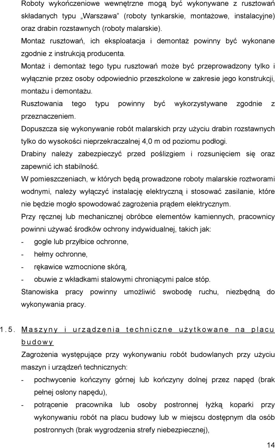 Montaż i demontaż tego typu rusztowań może być przeprowadzony tylko i wyłącznie przez osoby odpowiednio przeszkolone w zakresie jego konstrukcji, montażu i demontażu.