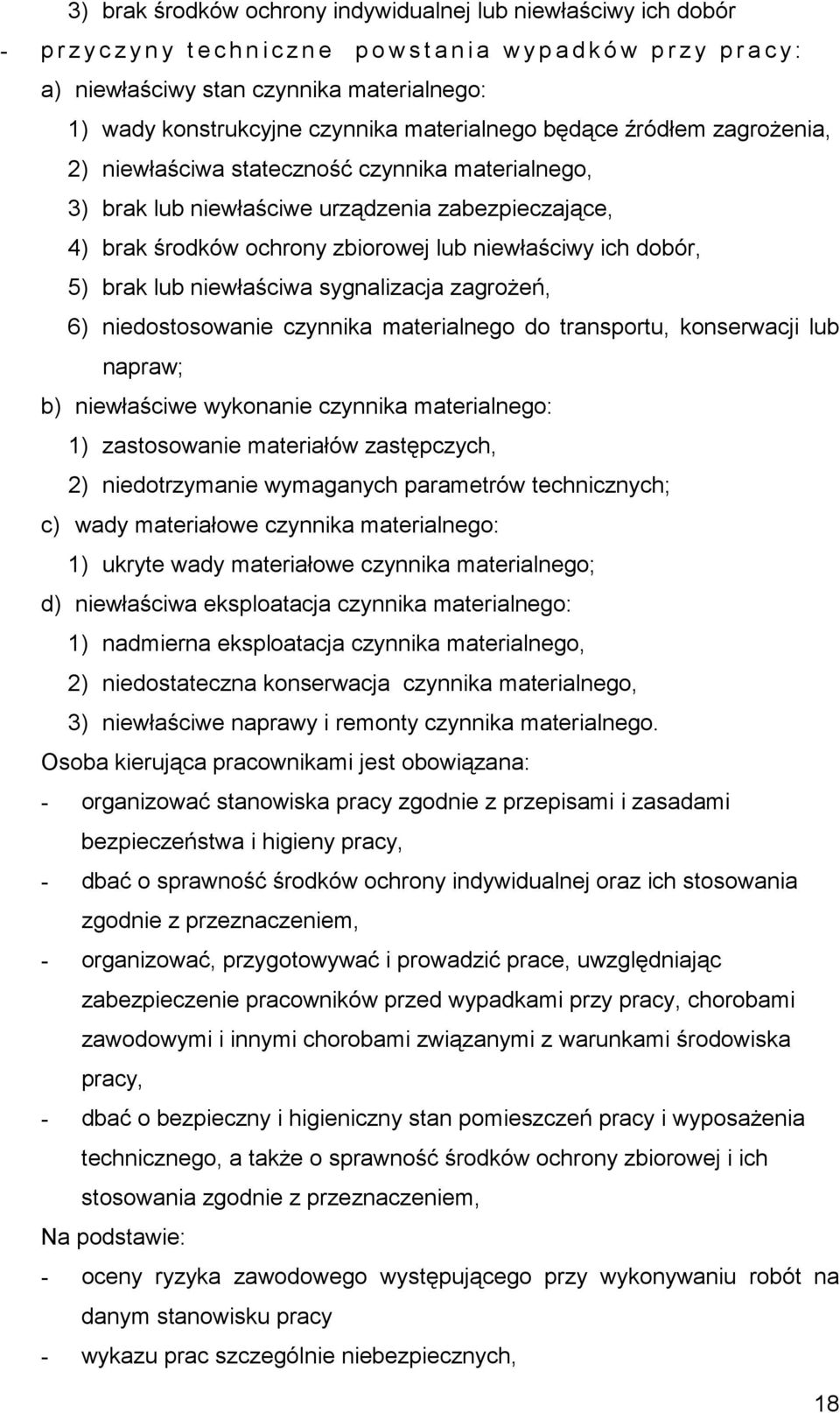 środków ochrony zbiorowej lub niewłaściwy ich dobór, 5) brak lub niewłaściwa sygnalizacja zagrożeń, 6) niedostosowanie czynnika materialnego do transportu, konserwacji lub napraw; b) niewłaściwe